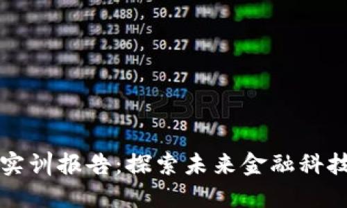 区块链金融实训报告：探索未来金融科技的变革之路
