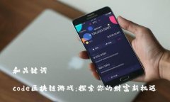 和关键词code区块链游戏：