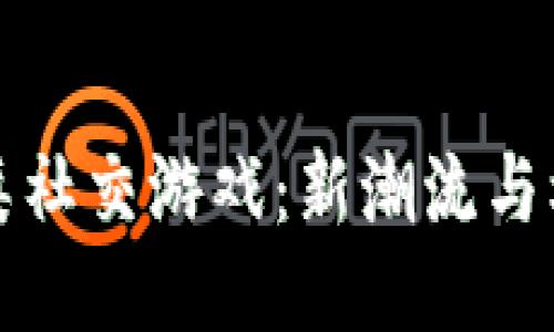 探索区块链类社交游戏：新潮流与机遇的交汇点