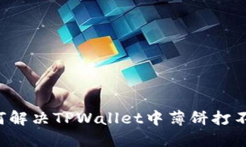 ### 如何解决TPWallet中薄饼打不开的问题？