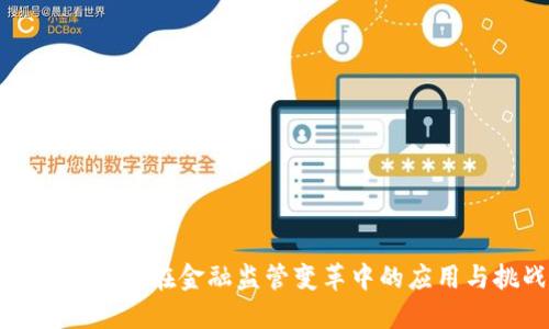 区块链技术在金融监管变革中的应用与挑战