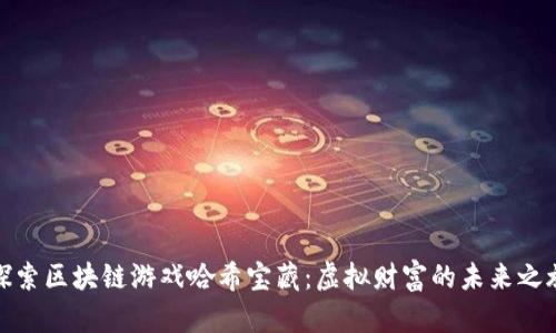 探索区块链游戏哈希宝藏：虚拟财富的未来之旅