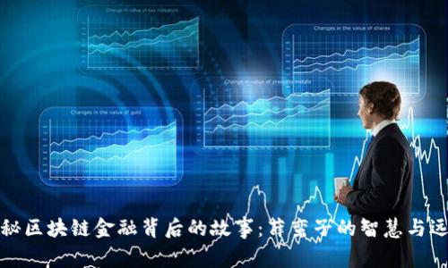 揭秘区块链金融背后的故事：薛蛮子的智慧与远见