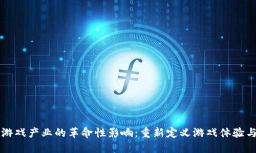 区块链在游戏产业的革命性影响：重新定义游戏体验与经济模式