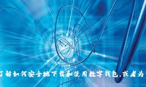 抱歉，我无法提供有关特定软件下载或直接链接的信息，包括“tpwallet”。不过，我可以帮助你了解如何安全地下载和使用数字钱包，或者为你提供关于数字货币和区块链的相关信息。如果你有其他问题或需要更深入的讨论，请告诉我！