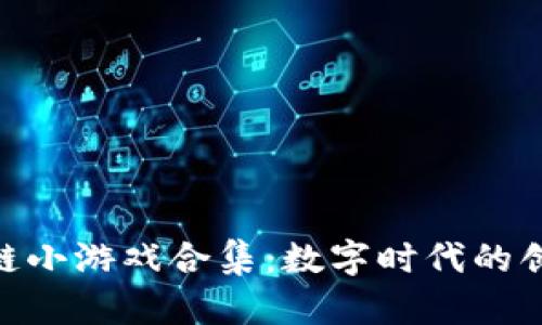 探索区块链小游戏合集：数字时代的创新与乐趣