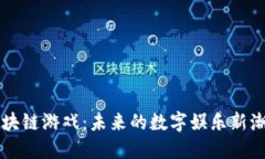 区块链游戏：未来的数字娱乐新潮流