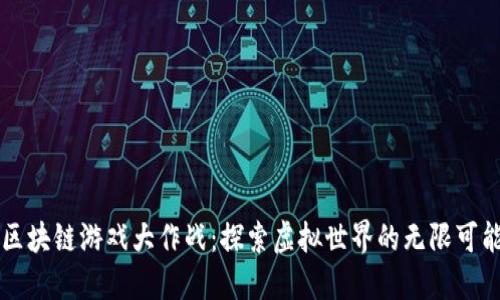 区块链游戏大作战：探索虚拟世界的无限可能