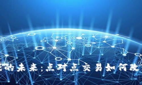 区块链游戏的未来：点对点交易如何改变虚拟经济