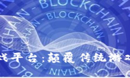 牛哄哄区块链游戏平台：颠覆传统游戏体验的未来之选
