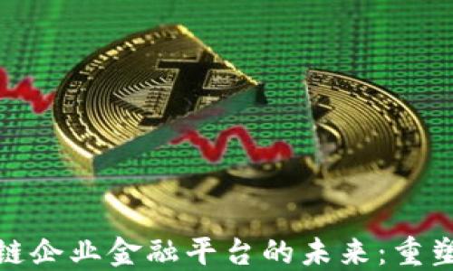 
探索区块链企业金融平台的未来：重塑商业生态