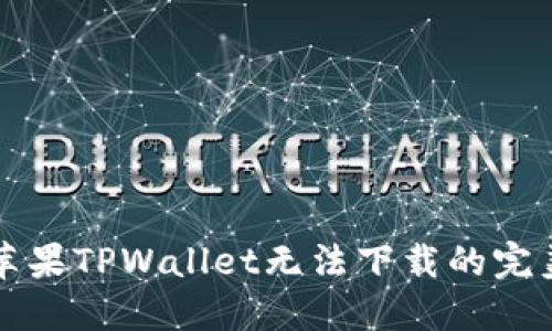 解决苹果TPWallet无法下载的完美指南