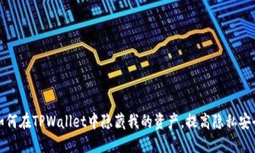  如何在TPWallet中隐藏我的资产，提高隐私安全？