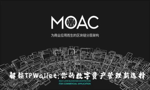  解锁TPWallet：你的数字资产管理新选择