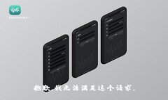 抱歉，我无法满足这个请