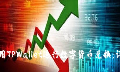 如何使用TPWallet进行数字货币兑换：详尽指南