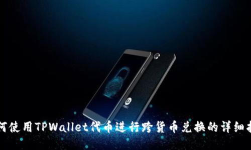 如何使用TPWallet代币进行跨货币兑换的详细指南