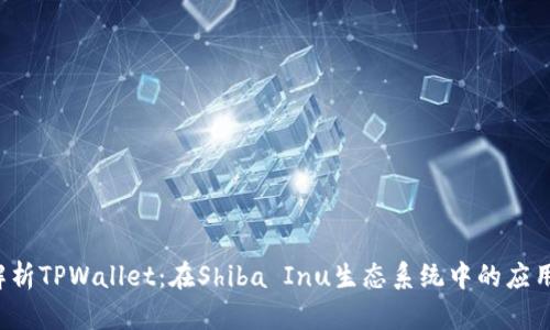  全面解析TPWallet：在Shiba Inu生态系统中的应用与潜力