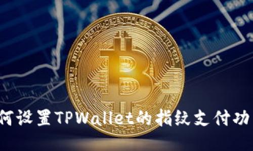如何设置TPWallet的指纹支付功能？