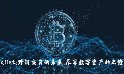 TPWallet：跨链交易的未来，尽享数字资产的无缝流动