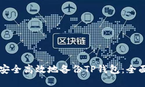 怎样安全高效地备份TP钱包：全面指南