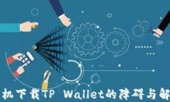 华为手机下载TP Wallet的障碍与解决方案