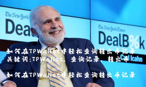 如何在TPWallet中轻松查询转出币记录 
关键词：TPWallet, 查询记录, 转出币

如何在TPWallet中轻松查询转出币记录
